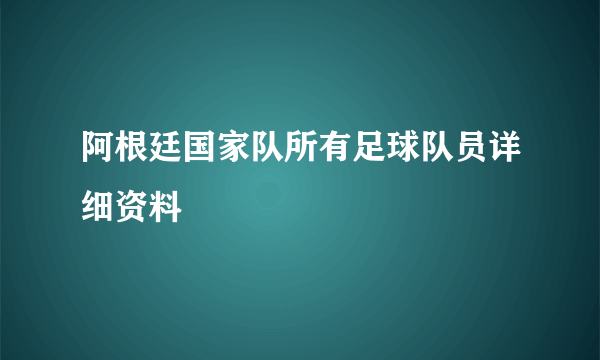 阿根廷国家队所有足球队员详细资料