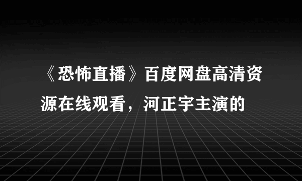 《恐怖直播》百度网盘高清资源在线观看，河正宇主演的