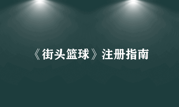 《街头篮球》注册指南