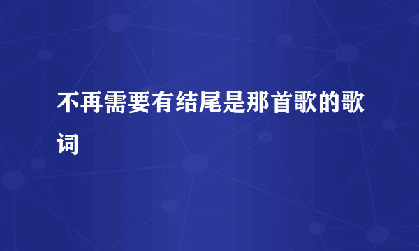 不再需要有结尾是那首歌的歌词