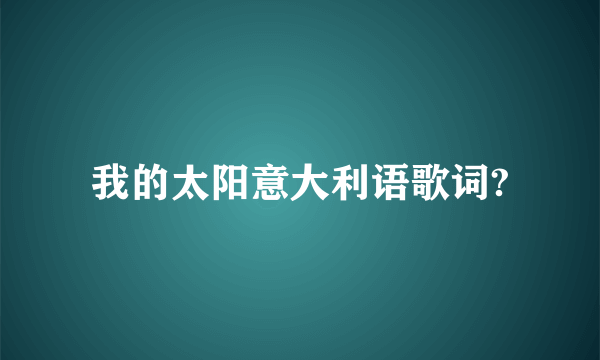 我的太阳意大利语歌词?