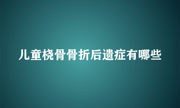 儿童桡骨骨折后遗症有哪些