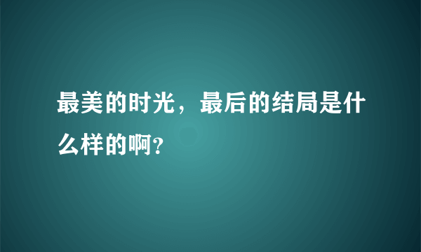 最美的时光，最后的结局是什么样的啊？