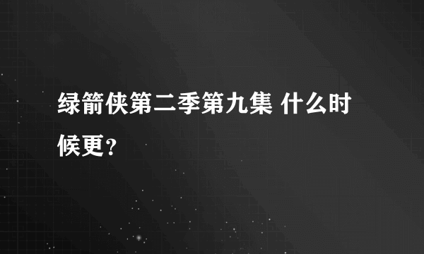 绿箭侠第二季第九集 什么时候更？