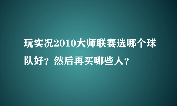 玩实况2010大师联赛选哪个球队好？然后再买哪些人？