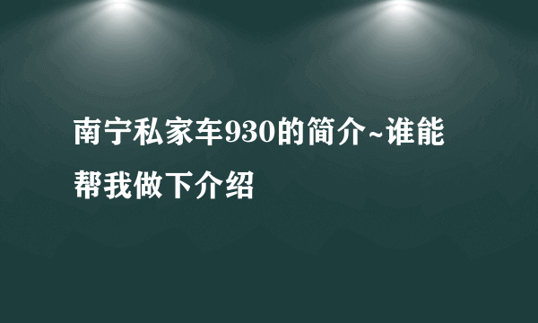 南宁私家车930的简介~谁能帮我做下介绍