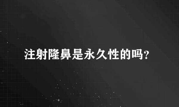 注射隆鼻是永久性的吗？