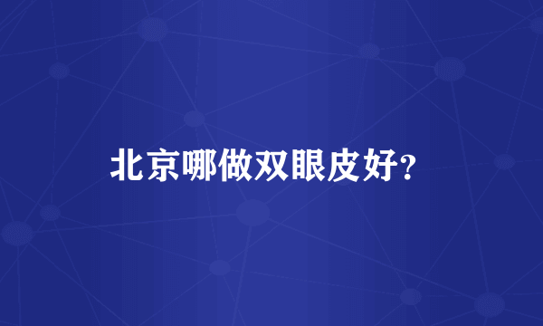 北京哪做双眼皮好？