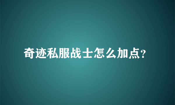 奇迹私服战士怎么加点？