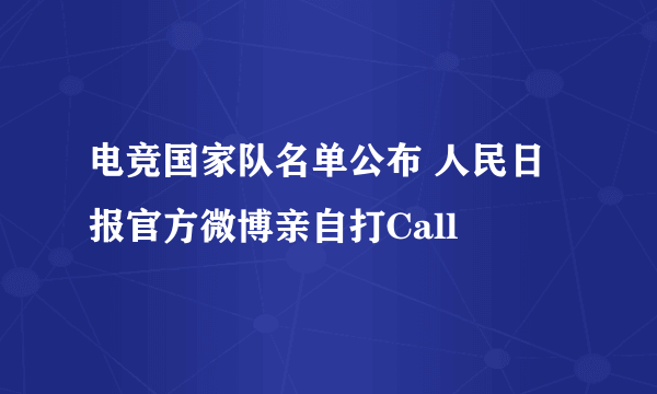 电竞国家队名单公布 人民日报官方微博亲自打Call