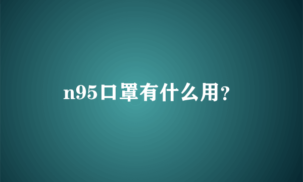 n95口罩有什么用？