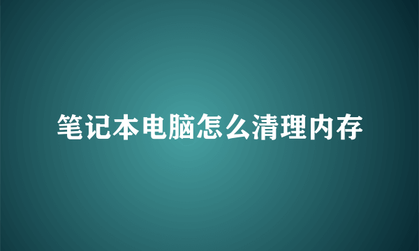 笔记本电脑怎么清理内存