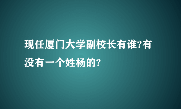 现任厦门大学副校长有谁?有没有一个姓杨的?