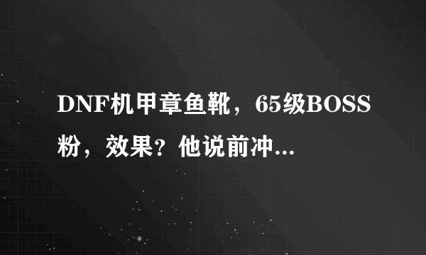 DNF机甲章鱼靴，65级BOSS粉，效果？他说前冲100％移动速度三秒，那停下，再前冲，又有三秒吗