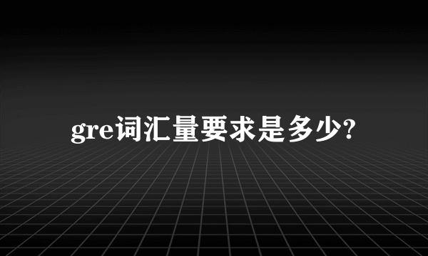 gre词汇量要求是多少?