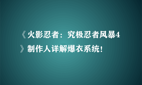 《火影忍者：究极忍者风暴4》制作人详解爆衣系统！