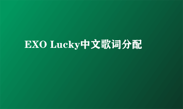 EXO Lucky中文歌词分配