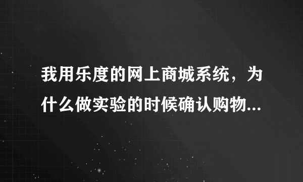 我用乐度的网上商城系统，为什么做实验的时候确认购物后，却没有购物页面提示呢？怎么设置啊？