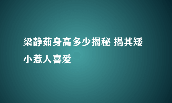 梁静茹身高多少揭秘 揭其矮小惹人喜爱