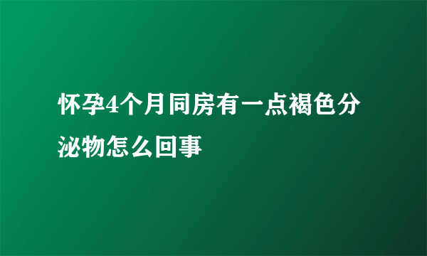 怀孕4个月同房有一点褐色分泌物怎么回事