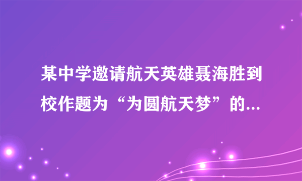 某中学邀请航天英雄聂海胜到校作题为“为圆航天梦”的报告。请根据以下材料,以学生主持人的身份拟写一段开场白。(包括标点符号,不超过90字)(4分)