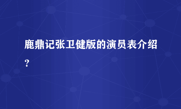 鹿鼎记张卫健版的演员表介绍？