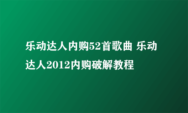 乐动达人内购52首歌曲 乐动达人2012内购破解教程