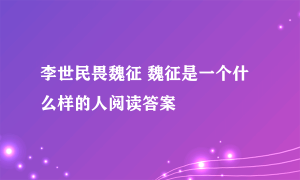 李世民畏魏征 魏征是一个什么样的人阅读答案