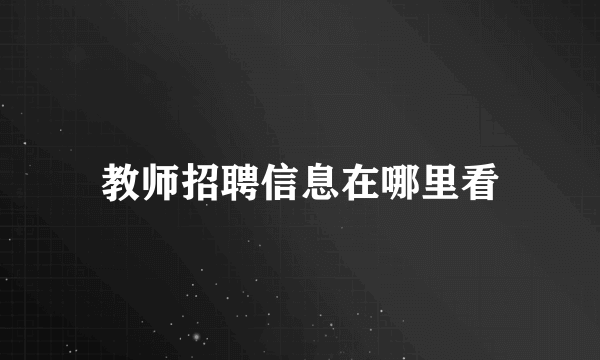 教师招聘信息在哪里看