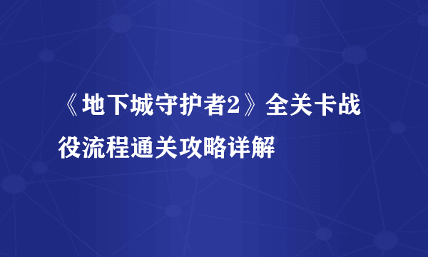 《地下城守护者2》全关卡战役流程通关攻略详解