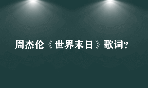 周杰伦《世界末日》歌词？