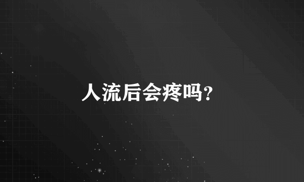 人流后会疼吗？