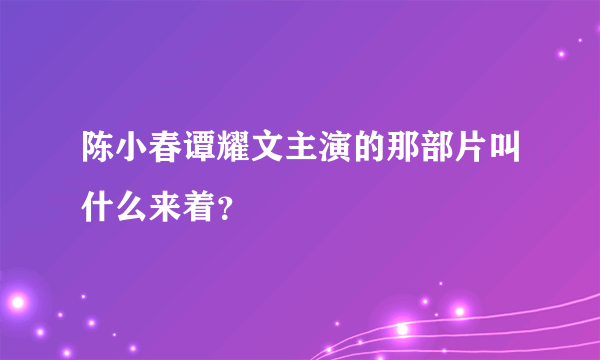 陈小春谭耀文主演的那部片叫什么来着？