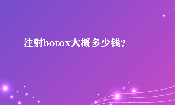 注射botox大概多少钱？