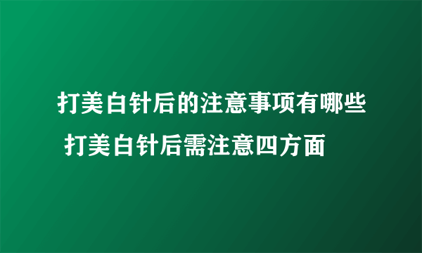 打美白针后的注意事项有哪些 打美白针后需注意四方面