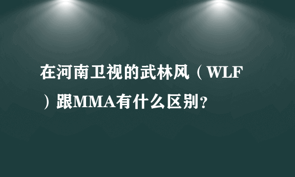 在河南卫视的武林风（WLF）跟MMA有什么区别？