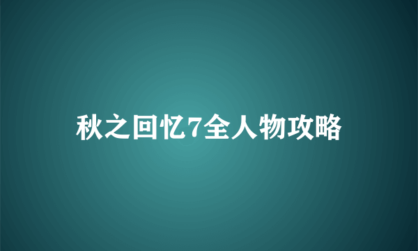 秋之回忆7全人物攻略