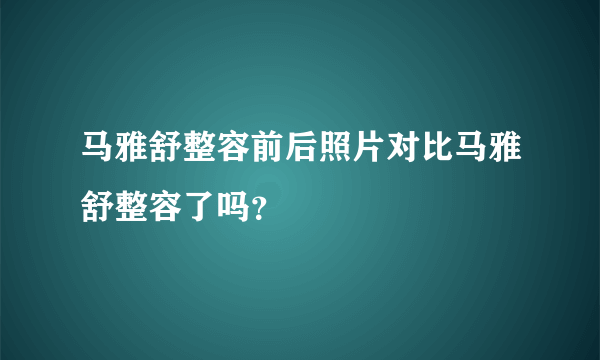 马雅舒整容前后照片对比马雅舒整容了吗？