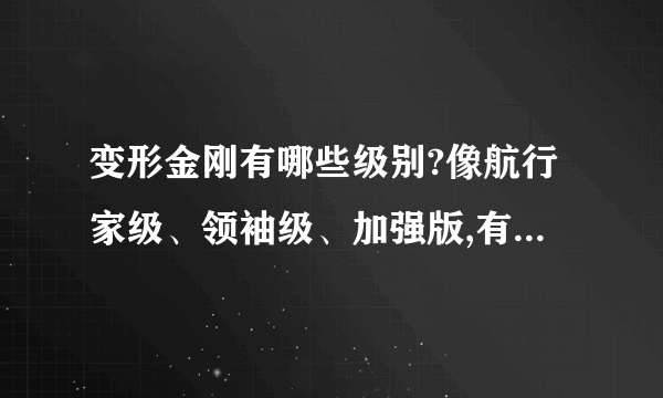 变形金刚有哪些级别?像航行家级、领袖级、加强版,有什么区别？