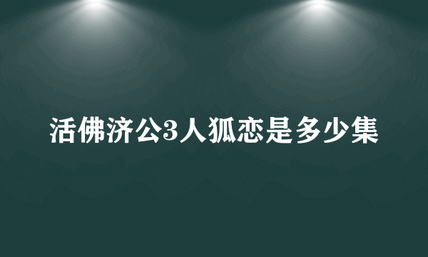 活佛济公3人狐恋是多少集