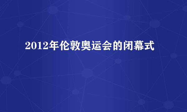 2012年伦敦奥运会的闭幕式