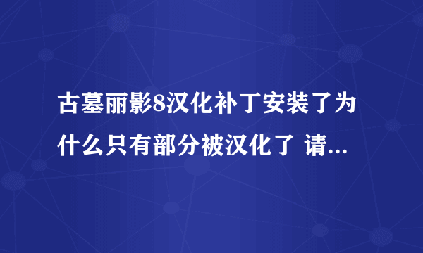 古墓丽影8汉化补丁安装了为什么只有部分被汉化了 请高手指教