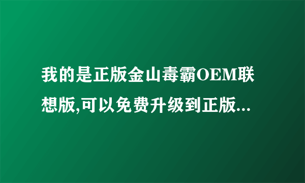 我的是正版金山毒霸OEM联想版,可以免费升级到正版金山毒霸2009吗?