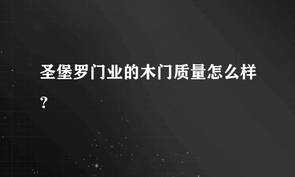 圣堡罗门业的木门质量怎么样？