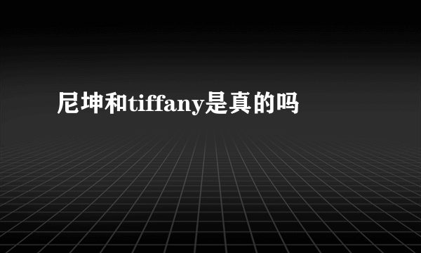 尼坤和tiffany是真的吗