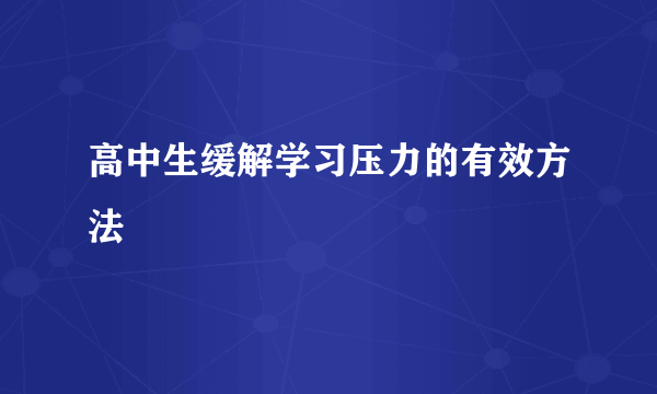 高中生缓解学习压力的有效方法