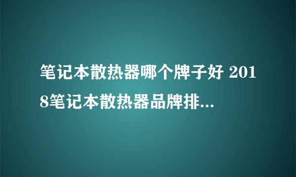 笔记本散热器哪个牌子好 2018笔记本散热器品牌排行榜推荐