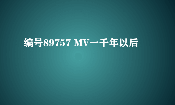 编号89757 MV一千年以后