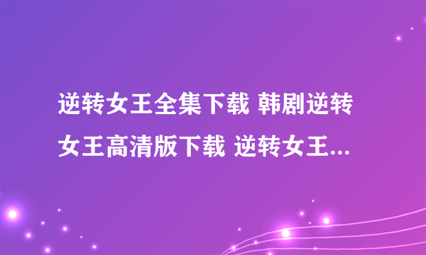 逆转女王全集下载 韩剧逆转女王高清版下载 逆转女王中文字幕迅雷bt下载