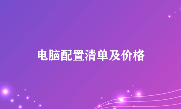 电脑配置清单及价格